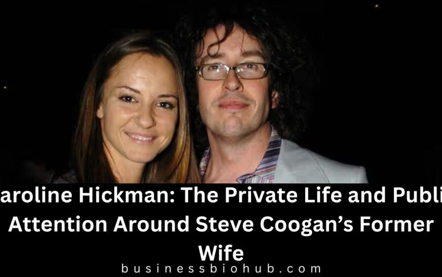 Caroline Hickman: The Private Life and Public Attention Around Steve Coogan’s Former Wife