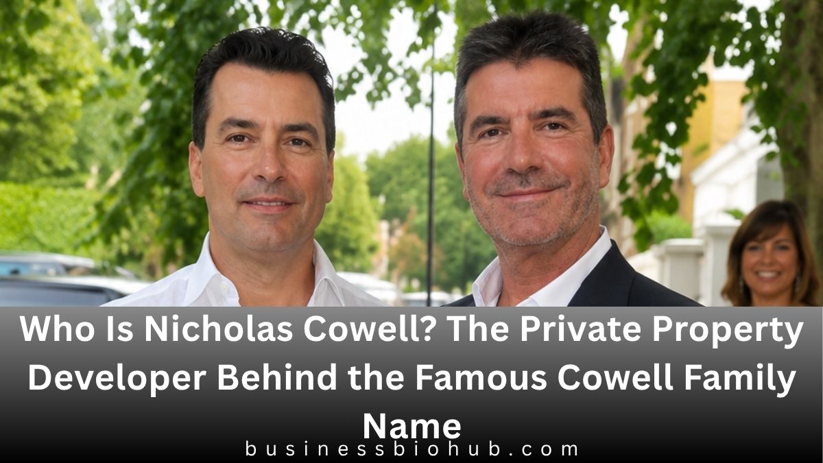 Who Is Nicholas Cowell? The Private Property Developer Behind the Famous Cowell Family Name