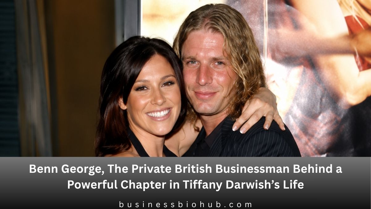 Benn George, The Private British Businessman Behind a Powerful Chapter in Tiffany Darwish’s Life