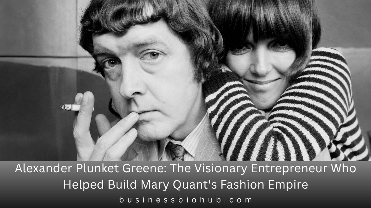 Alexander Plunket Greene: The Visionary Entrepreneur Who Helped Build Mary Quant’s Fashion Empire
