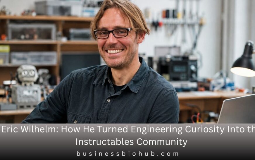 Eric Wilhelm: How He Turned Engineering Curiosity Into the Instructables Community